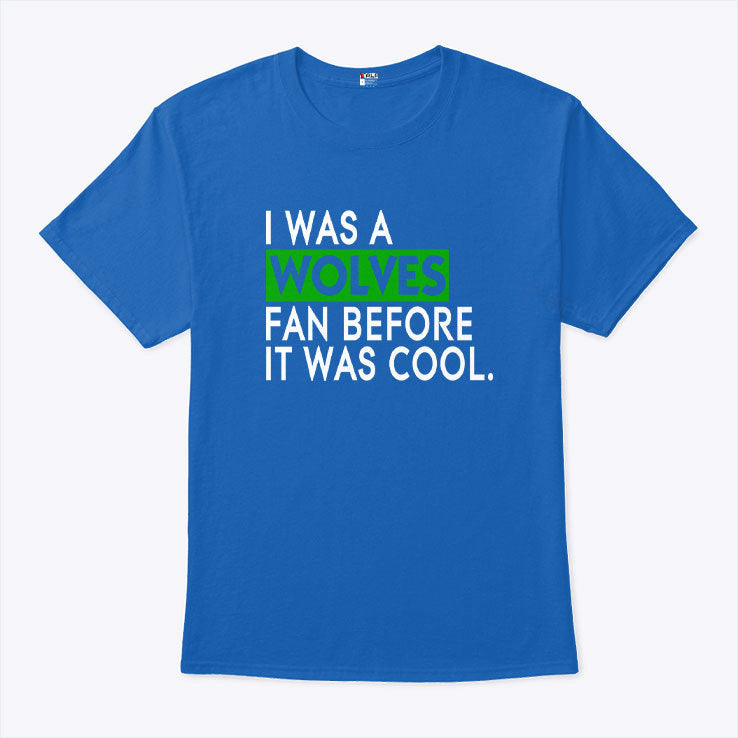 I Was A Wolves Fan Before It Was Cool Minnesota Timberwolves Shirt