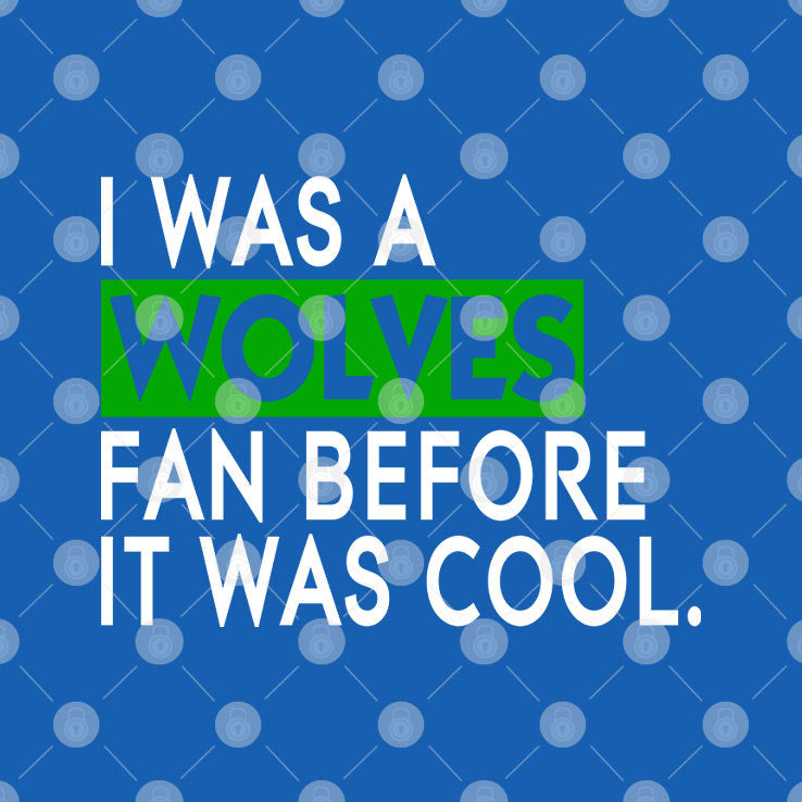 I Was A Wolves Fan Before It Was Cool Minnesota Timberwolves Shirt