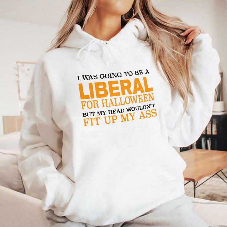 I Was Going To Be A Liberal For Halloween But My Head Wouldn’t Fit Up My Ass T Shirt