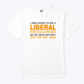 I Was Going To Be A Liberal For Halloween But My Head Wouldn’t Fit Up My Ass T Shirt