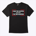 I Was The Hunted And Now I’m The Hunter T Shirt