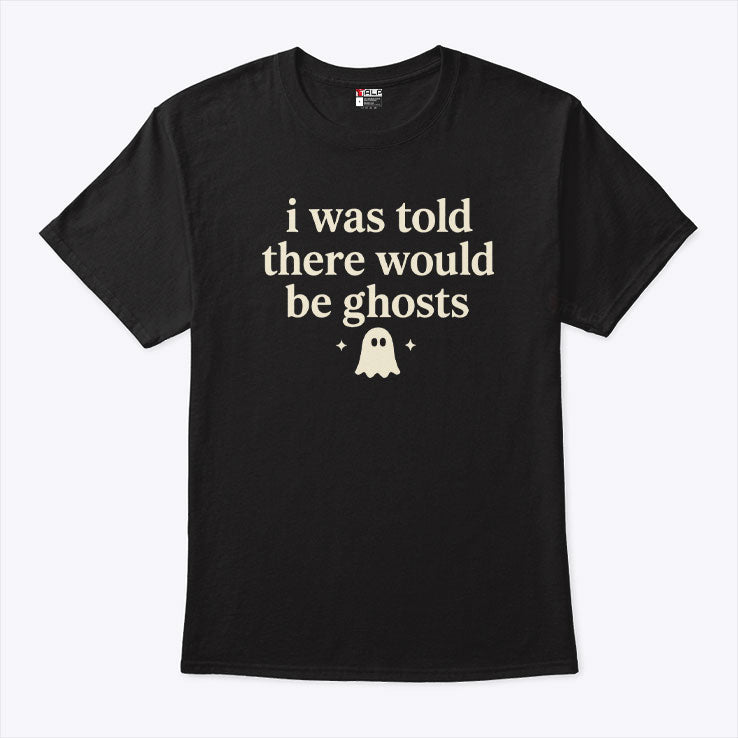 I Was Told There Would Be Ghosts T Shirt