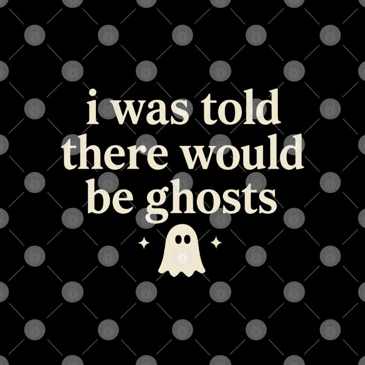 I Was Told There Would Be Ghosts T Shirt