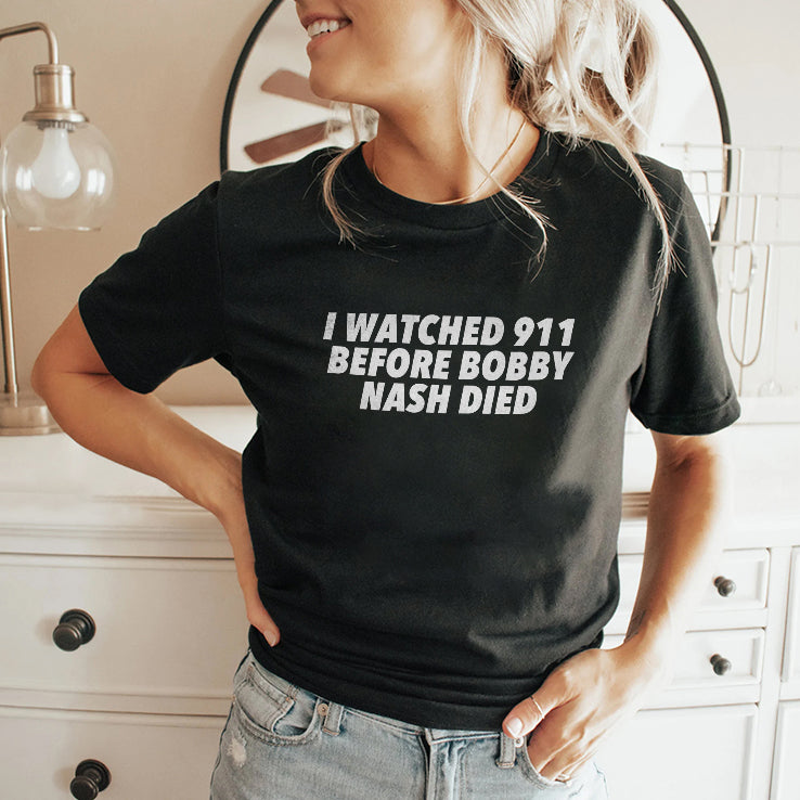 I Watched 911 Before Bobby Nash Died T Shirt