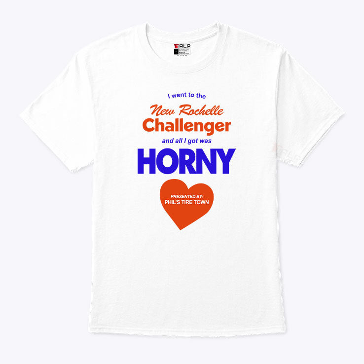I Went To The New Rochelle And All I Got Was Horny Presented By Phil’s Tire Town Shirt