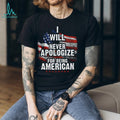 I Will Never Apologize For Being American Patriotic T Shirt