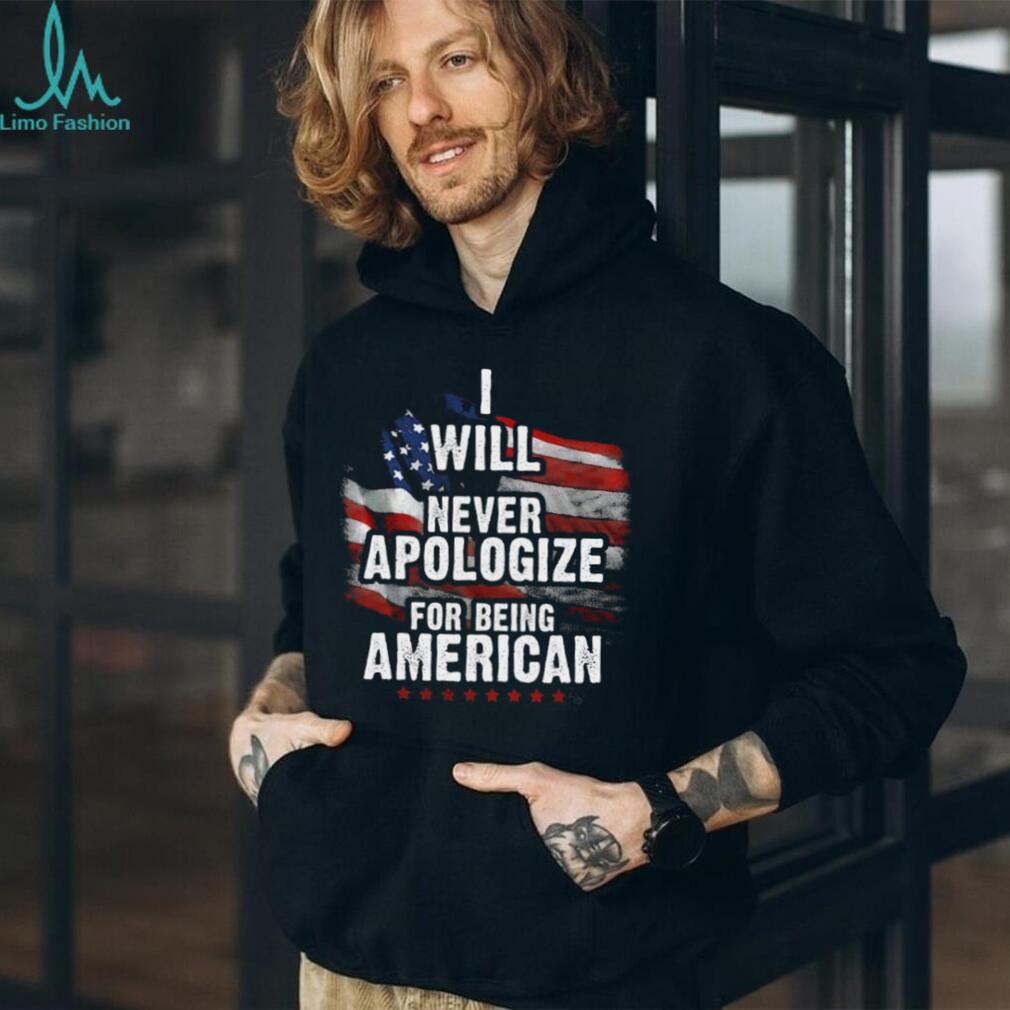 I Will Never Apologize For Being American Patriotic T Shirt