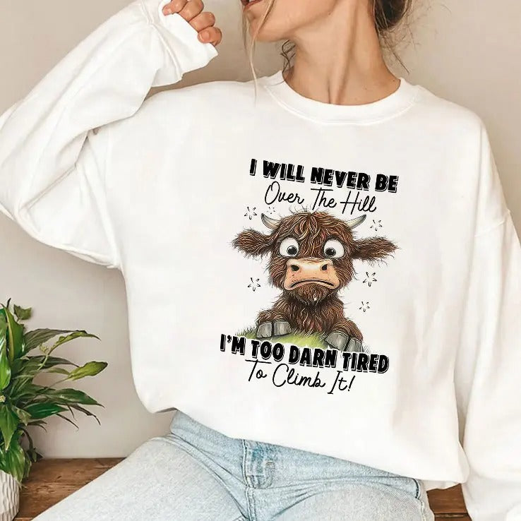 I Will Never Be Over The Hill I’m Too Darn Tired To Climb It Shirt