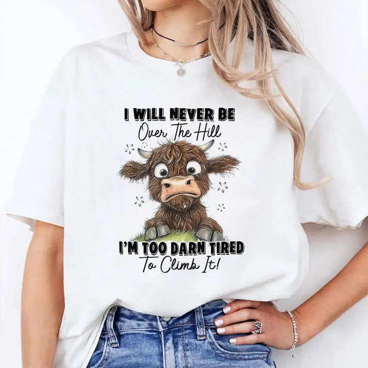 I Will Never Be Over The Hill I’m Too Darn Tired To Climb It Shirt