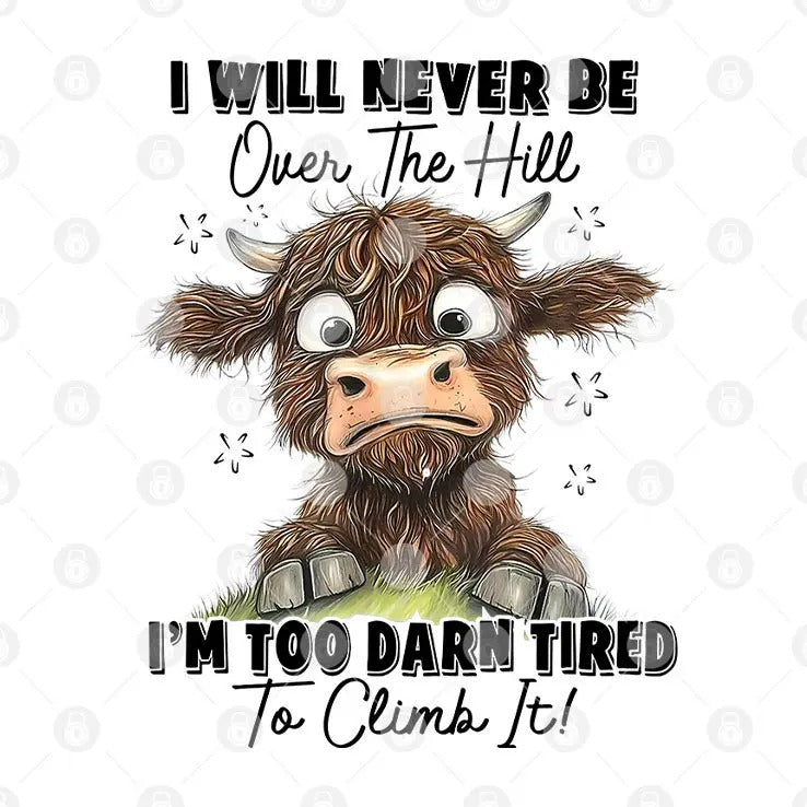 I Will Never Be Over The Hill I’m Too Darn Tired To Climb It Shirt