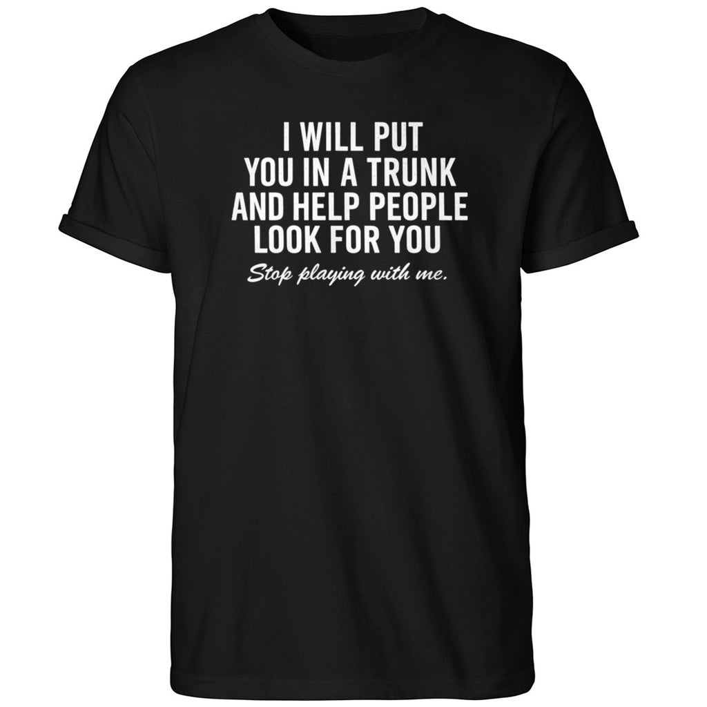 I Will Put You In A Trunk And Help People Look For You 2026 Shirt