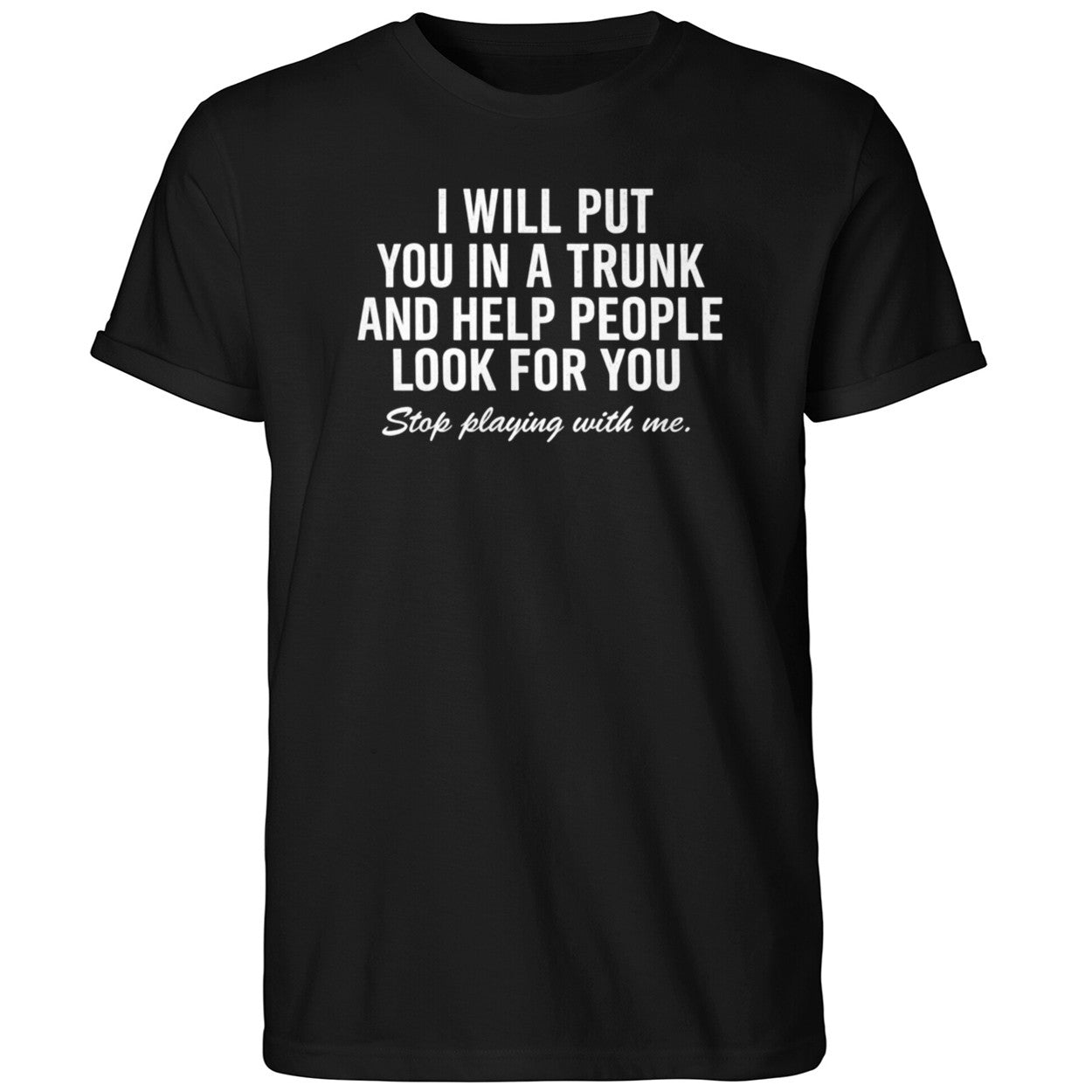 I Will Put You In A Trunk And Help People Look For You 2026 Shirt