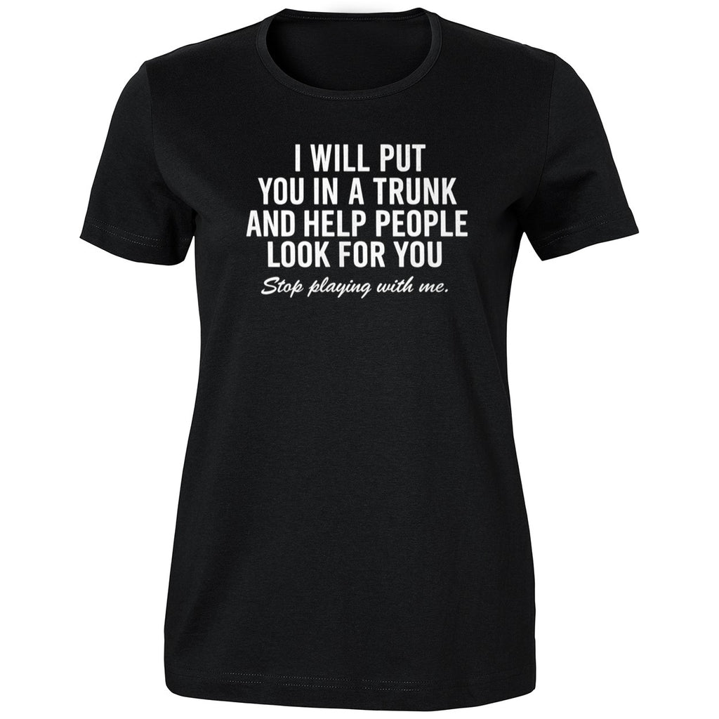 I Will Put You In A Trunk And Help People Look For You 2026 Shirt