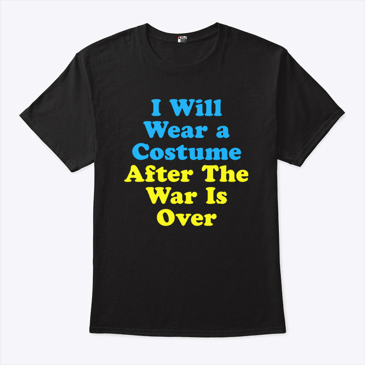 I Will Wear A Costume After The War Is Over Shirt