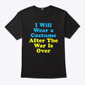 I Will Wear A Costume After The War Is Over Shirt