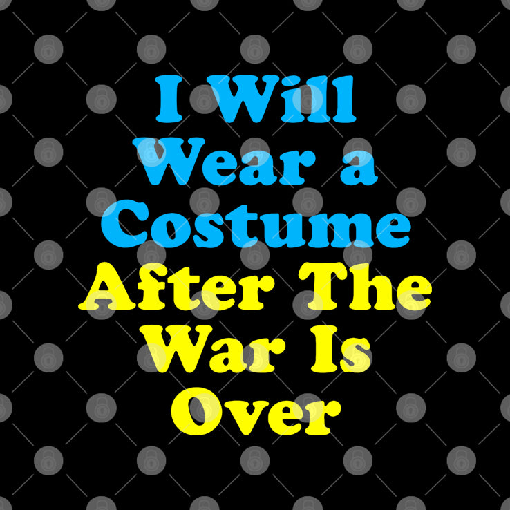 I Will Wear A Costume After The War Is Over Shirt