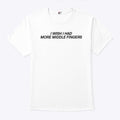 I Wish I Had More Middle Fingers T Shirt