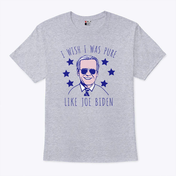 I Wish I Was Pure Like Joe Biden T Shirt