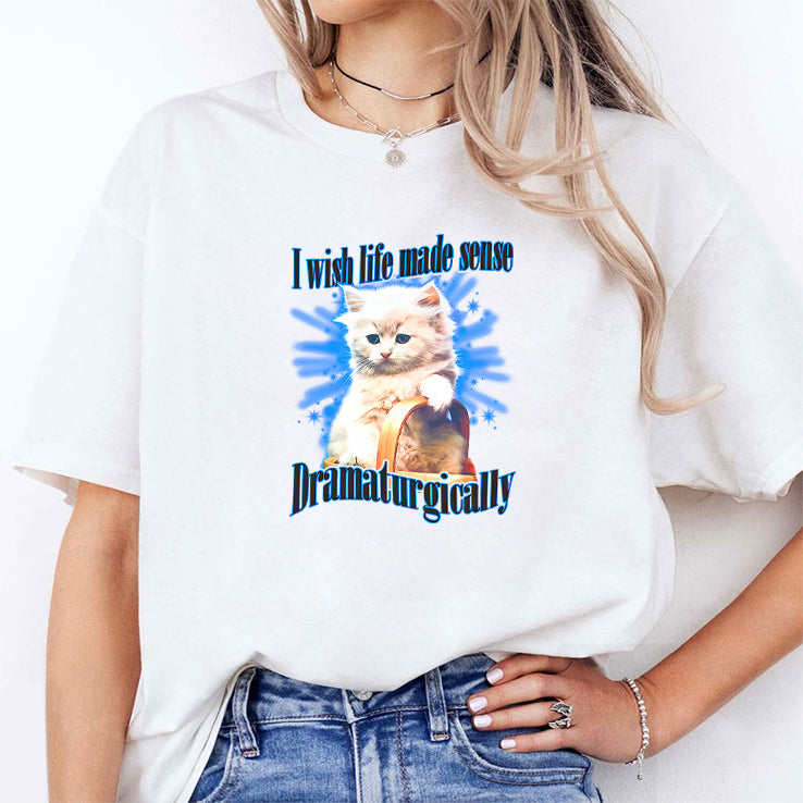 I Wish Life Made Sense Dramaturgically T Shirt