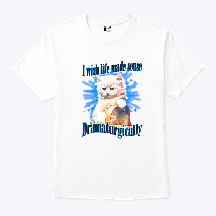 I Wish Life Made Sense Dramaturgically T Shirt