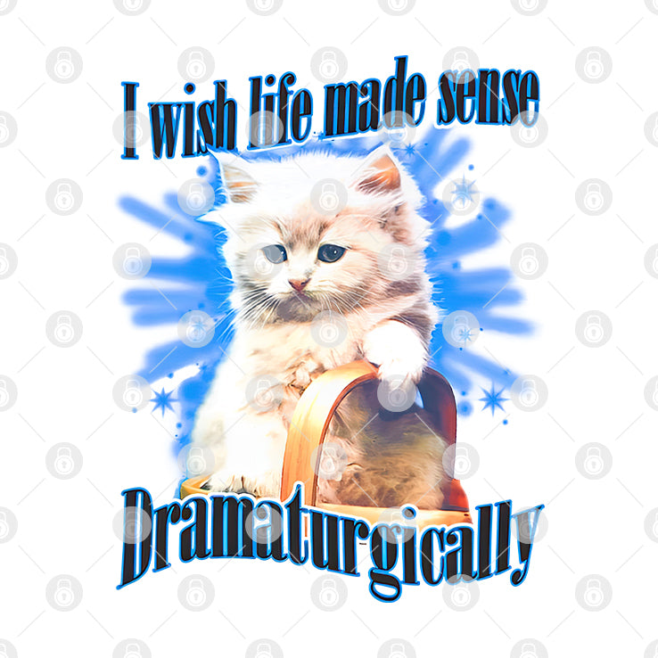 I Wish Life Made Sense Dramaturgically T Shirt