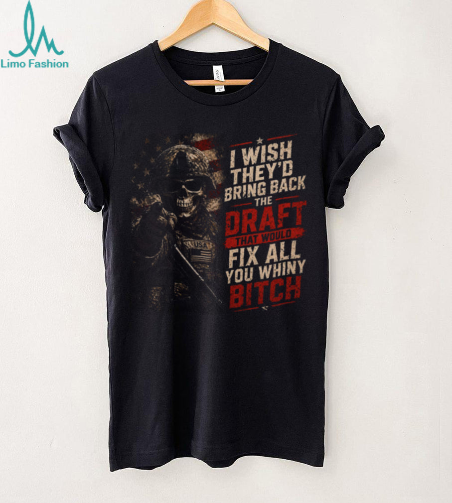 I Wish They’d Bring Back The Draft Fix Whiny Skull Patriotic Military T Shirt