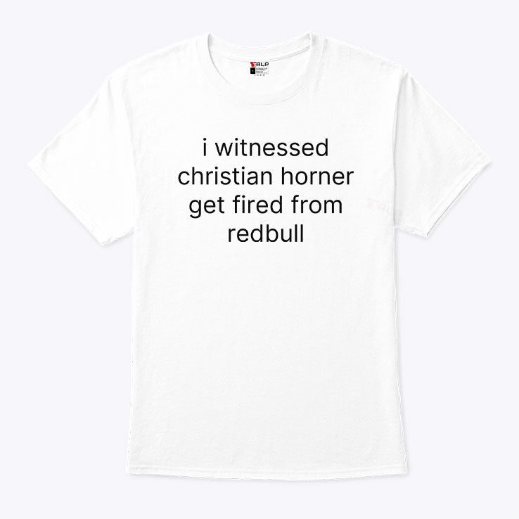 I Witnessed Christian Horner Get Fired From Redbull T Shirt