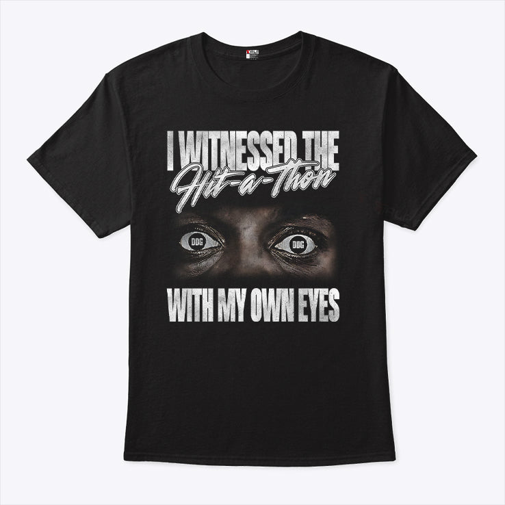 I Witnessed The Hit A Thon With My Own Eyes T Shirt