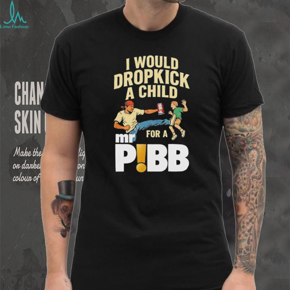 I Would Dropkick A Child For A Mr Pibb Funny Soda T Shirt