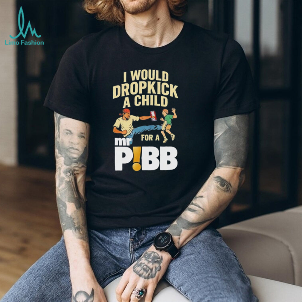 I Would Dropkick A Child For A Mr Pibb Funny Soda T Shirt