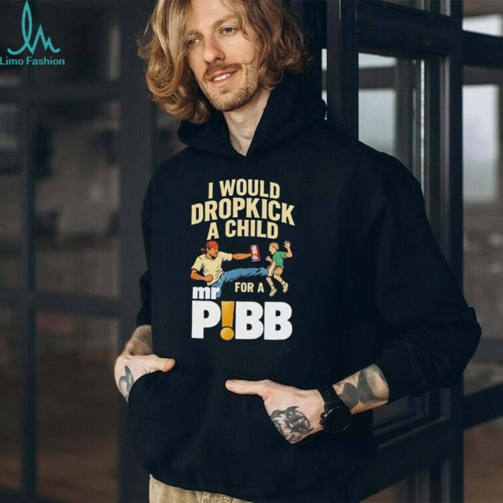 I Would Dropkick A Child For A Mr Pibb Funny Soda T Shirt