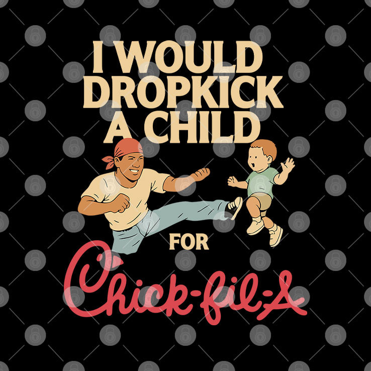 I Would Dropkick A Child For Chick-fil-A T Shirt