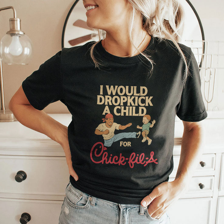 I Would Dropkick A Child For Chick-fil-A T Shirt