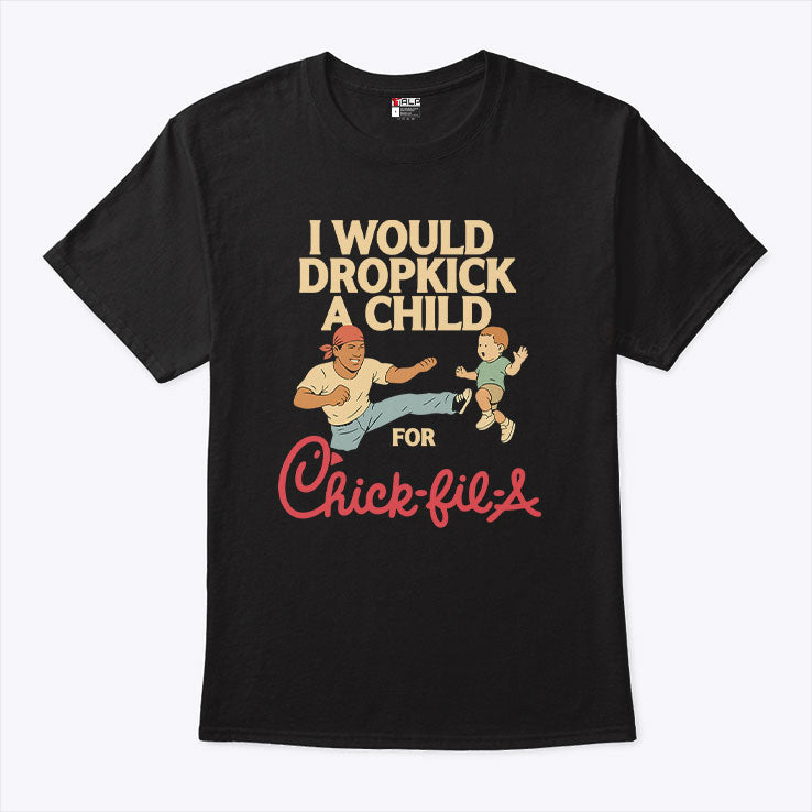 I Would Dropkick A Child For Chick-fil-A T Shirt