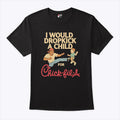 I Would Dropkick A Child For Chick-fil-A T Shirt