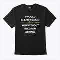 I Would Electroshock You Without Milgram Asking T Shirt
