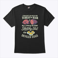 I Wouldn’t Do Much For Turkey Or Ham But I Would Do Some Sketchy Shit For Deviled Eggs Shirt