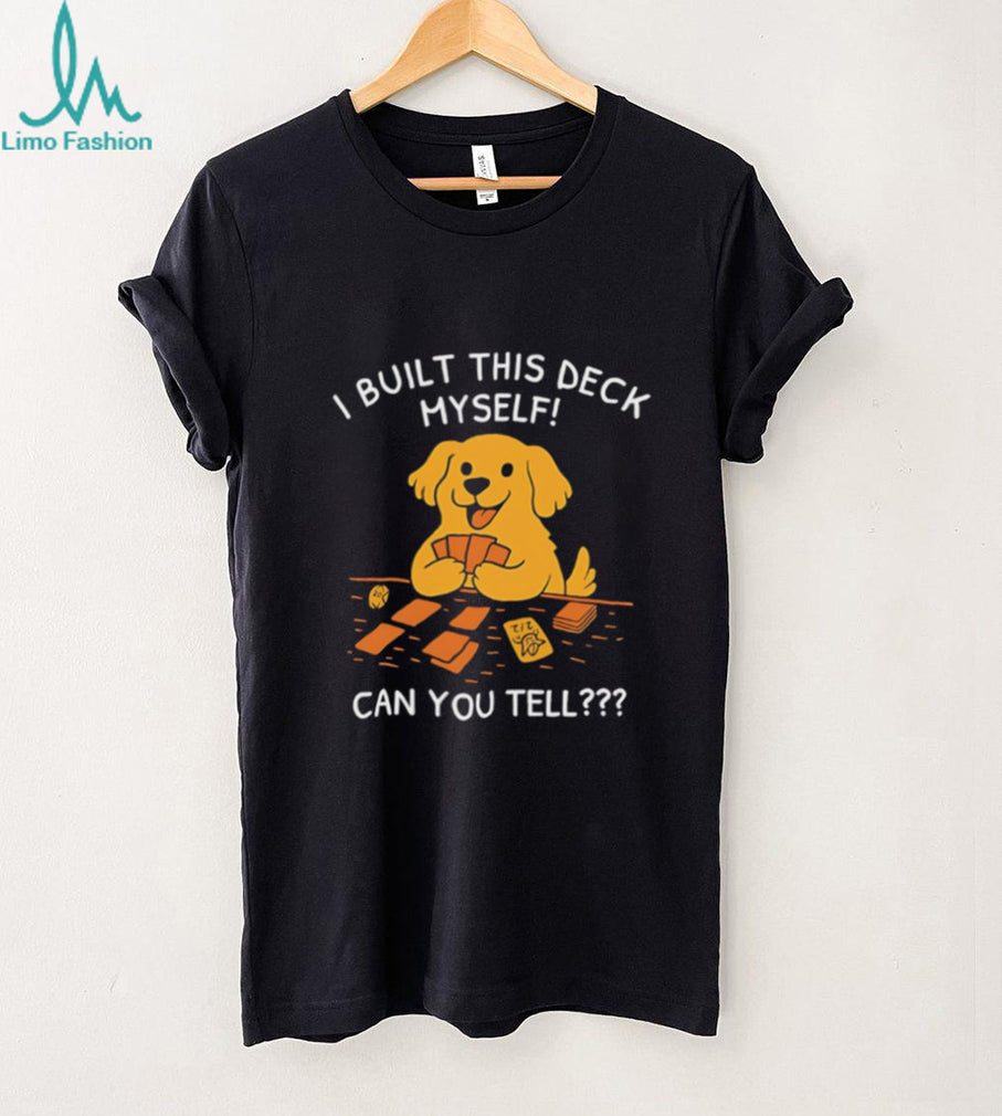 I built this deck myself can you tell cute dog illustration shirt