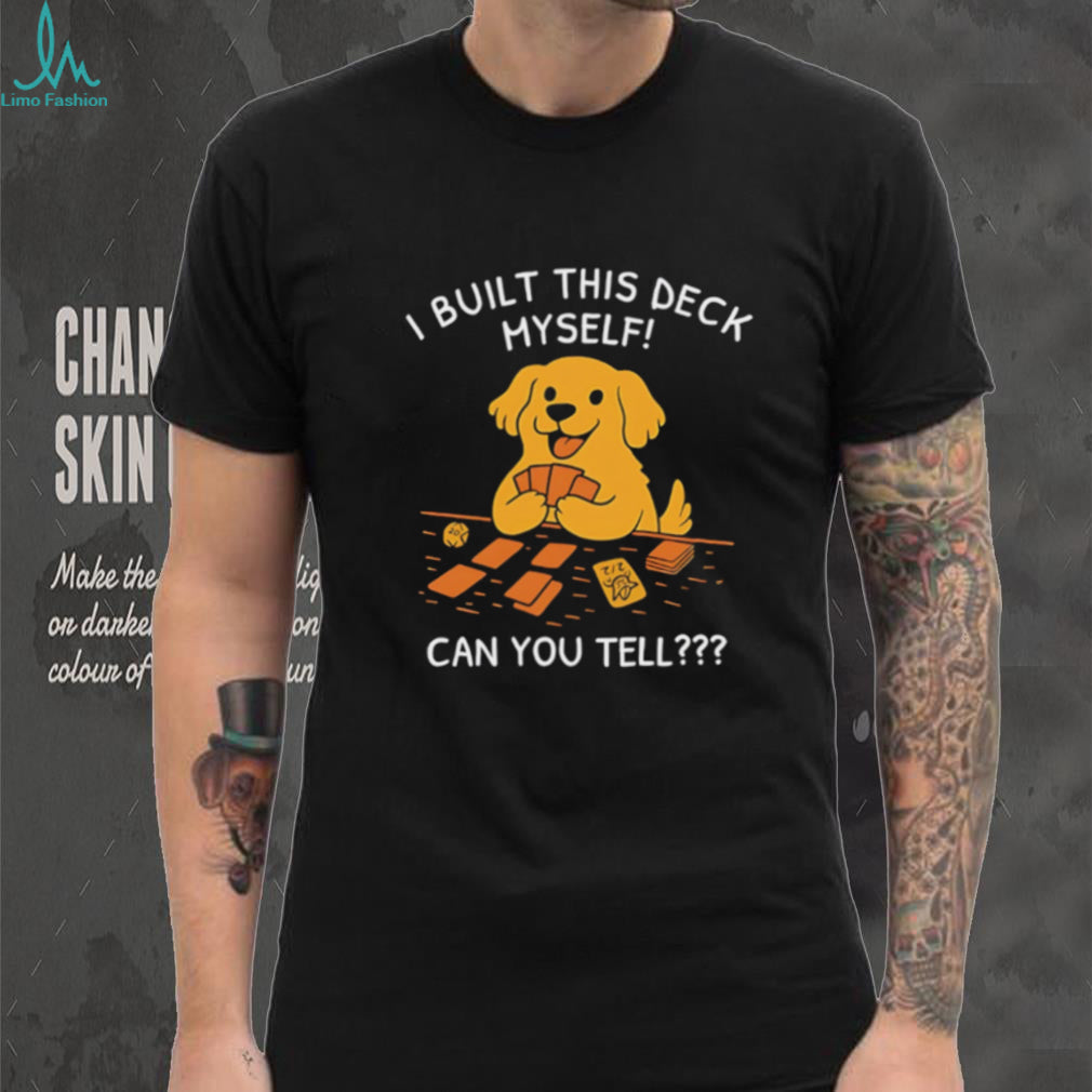 I built this deck myself can you tell cute dog illustration shirt