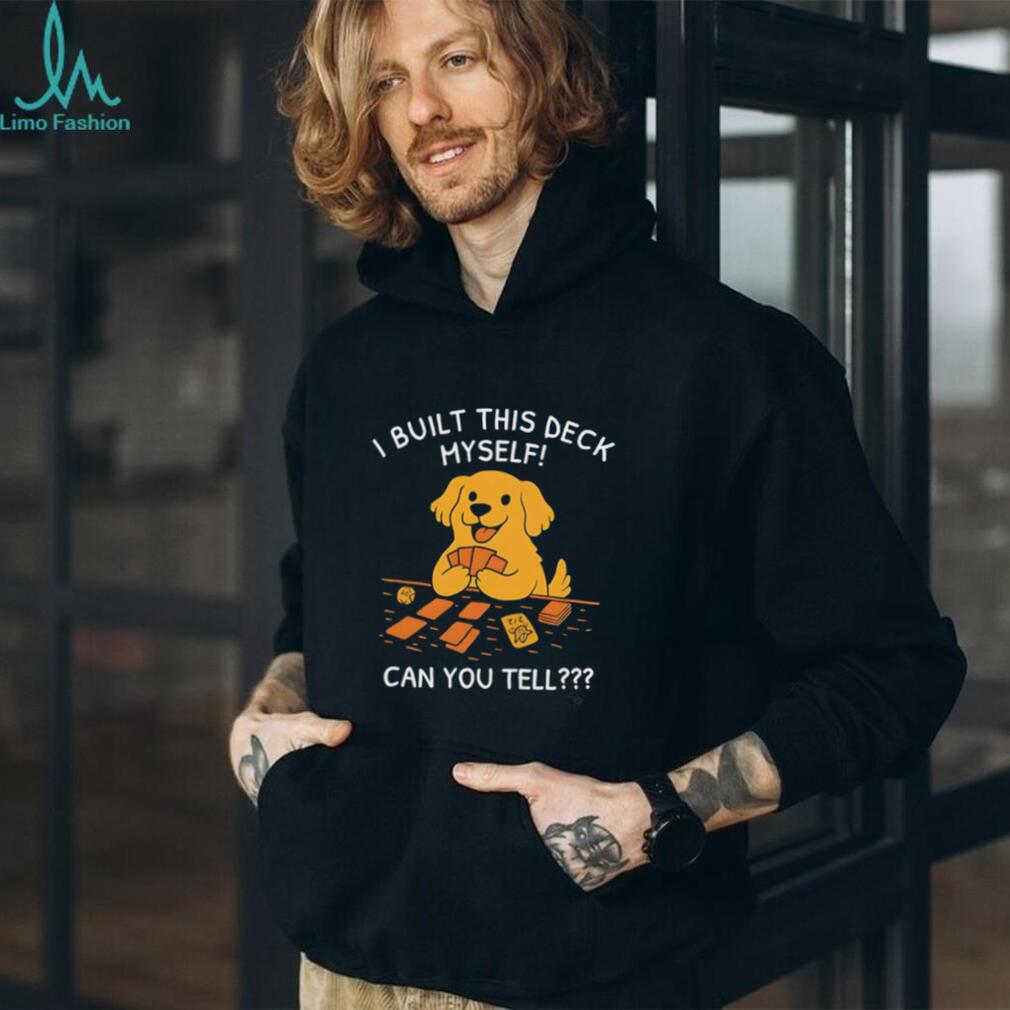 I built this deck myself can you tell cute dog illustration shirt
