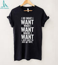I do what I want when I want where I want I just have to ask my wife shirt