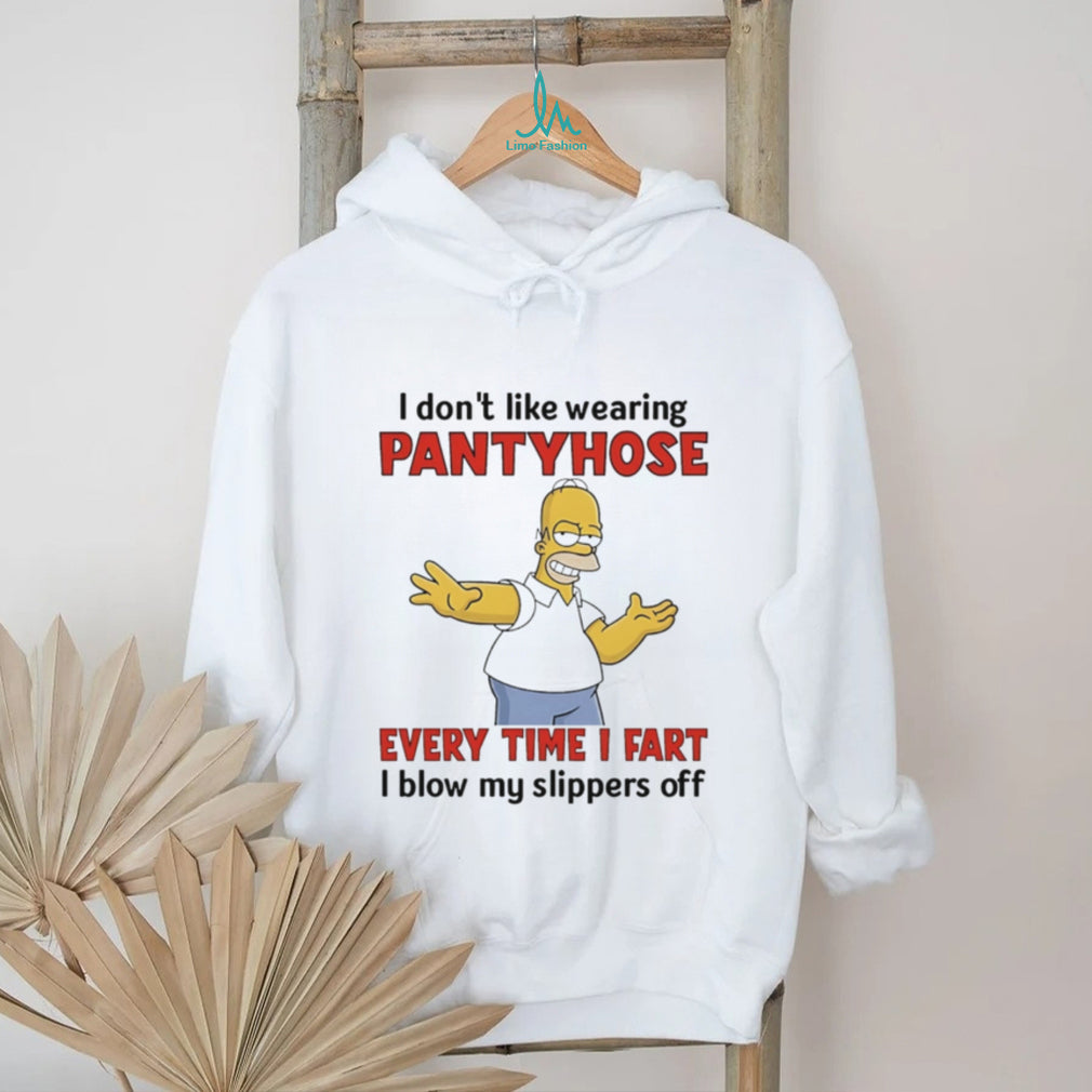 I don’t like wearing pantyhose every time I fart I blow my slippers off Simpson shirt