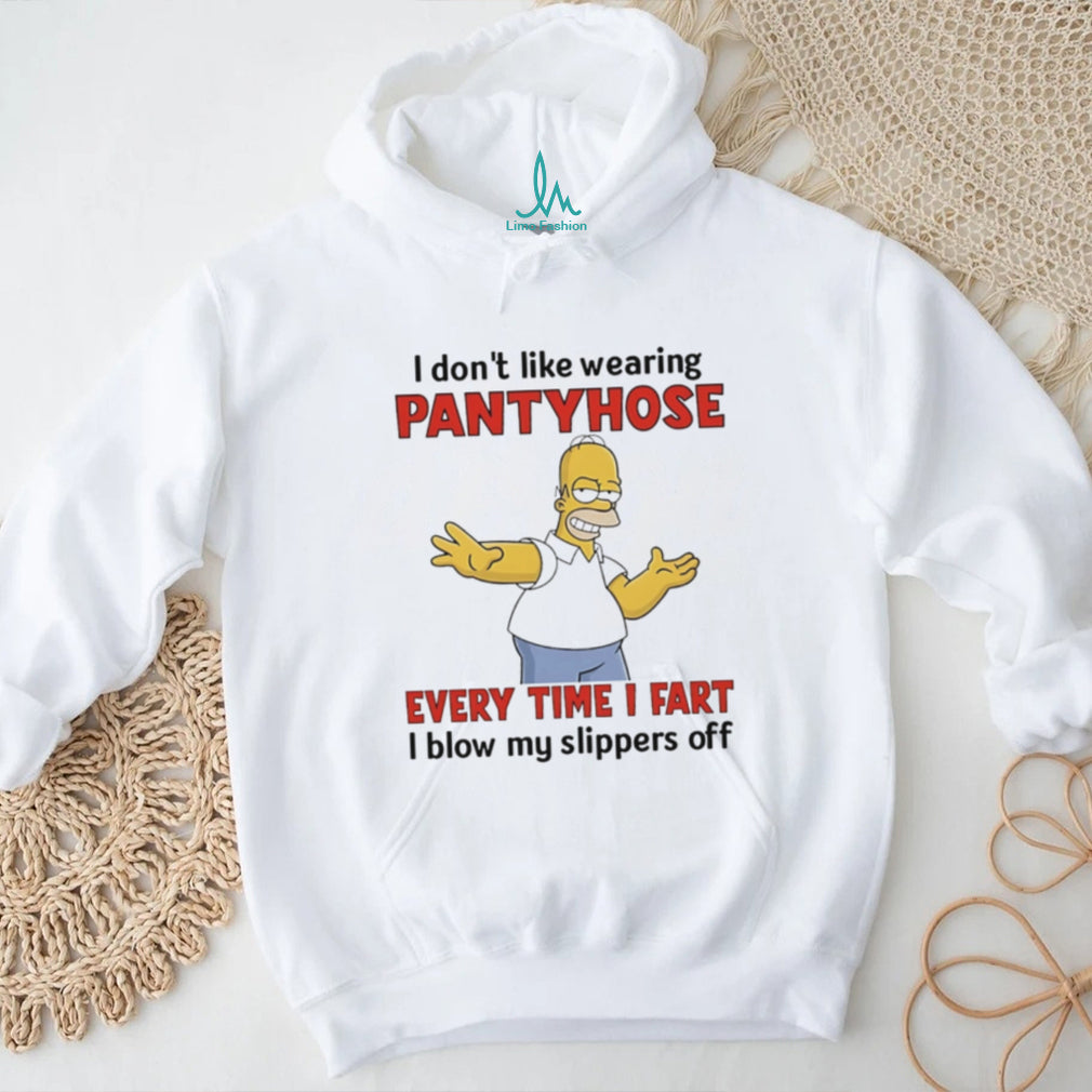 I don’t like wearing pantyhose every time I fart I blow my slippers off Simpson shirt