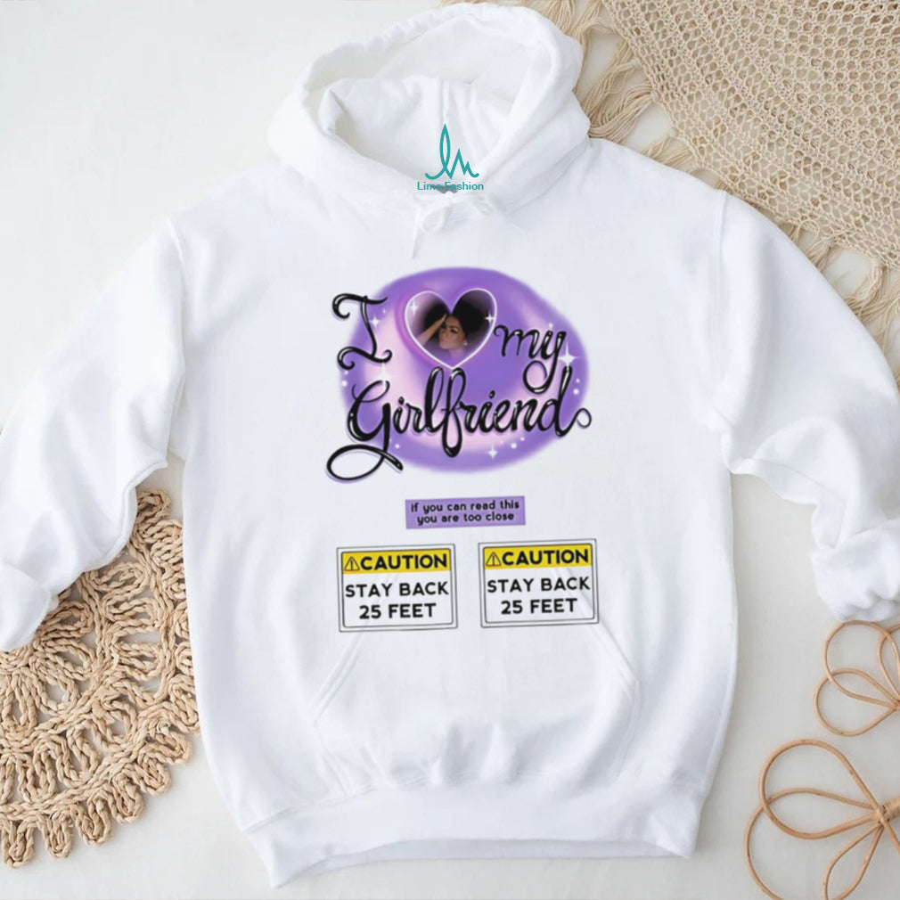 I love my girlfriend If you can read this you are too close graphic shirt