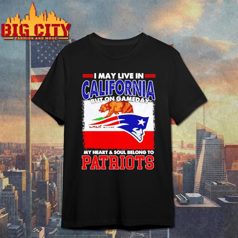 I may live in California but on gameday my heart &amp; soul belongs to Patriots graphic Shirt