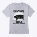 I’d Smoke That Straight Up Southern BBQ Lover Shirt