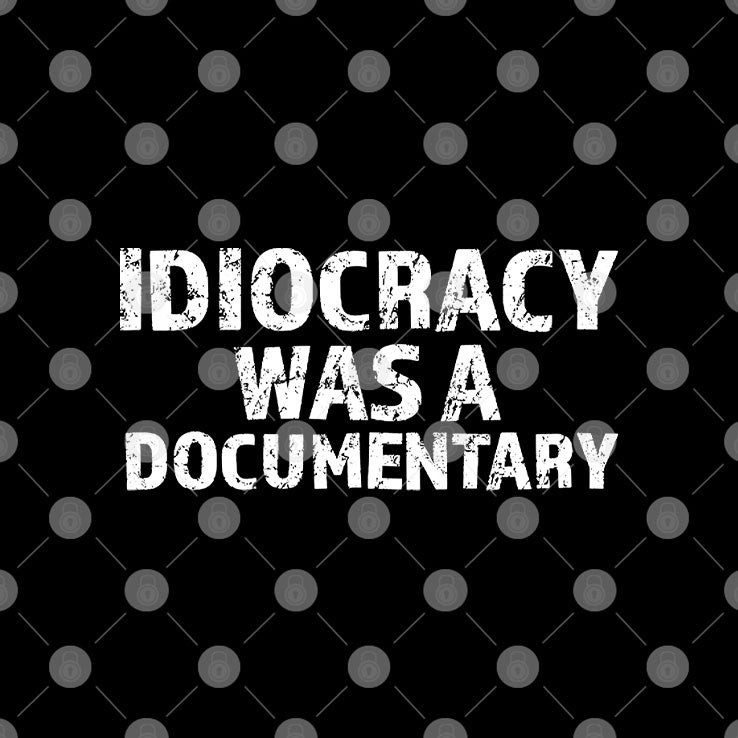 Idiocracy Was A Documentary T Shirt