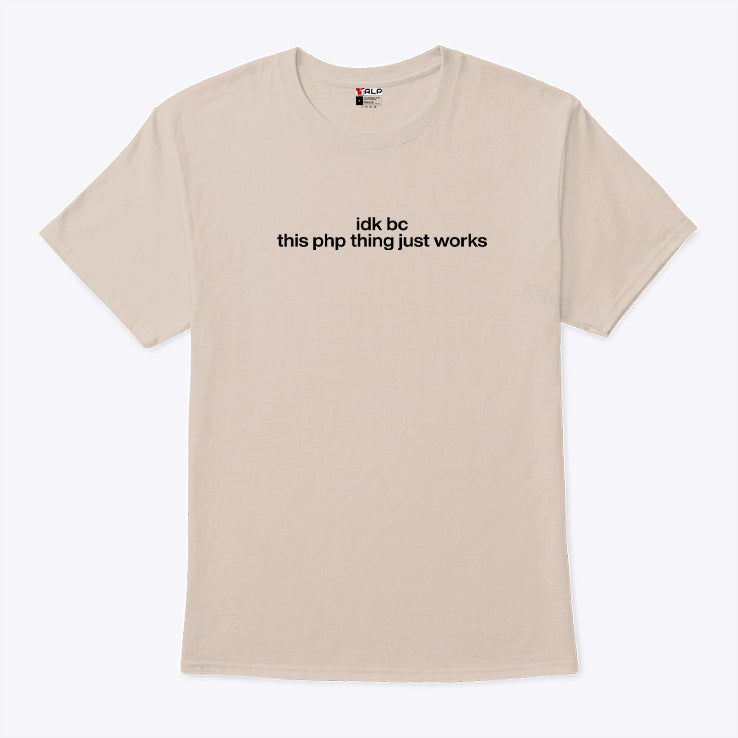 Idk Bc This PHP Thing Just Works Shirt