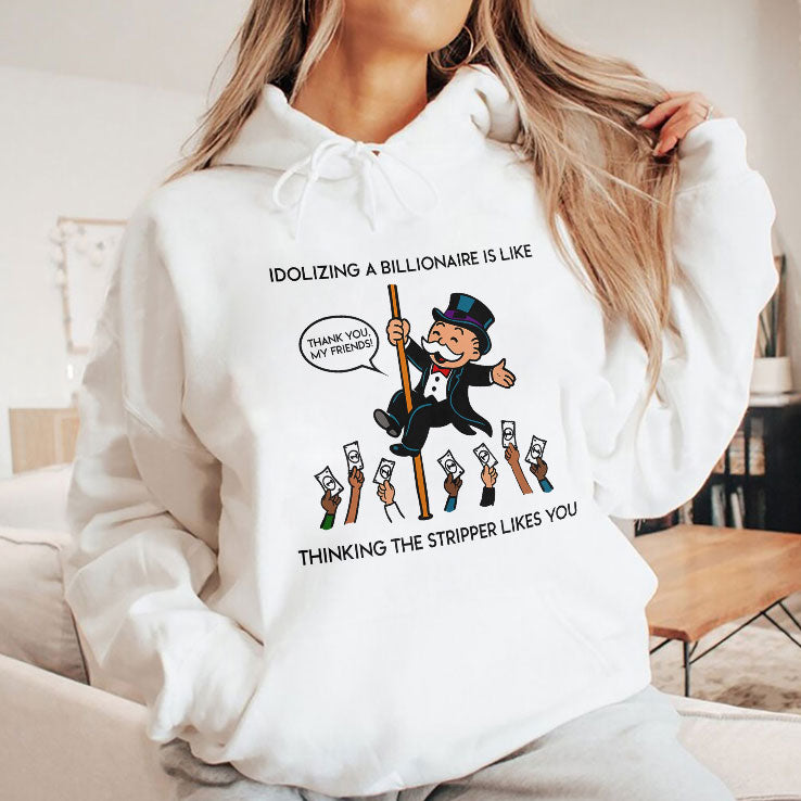 Idolizing A Billionaire Is Like Thinking The Stripper Likes You Shirt