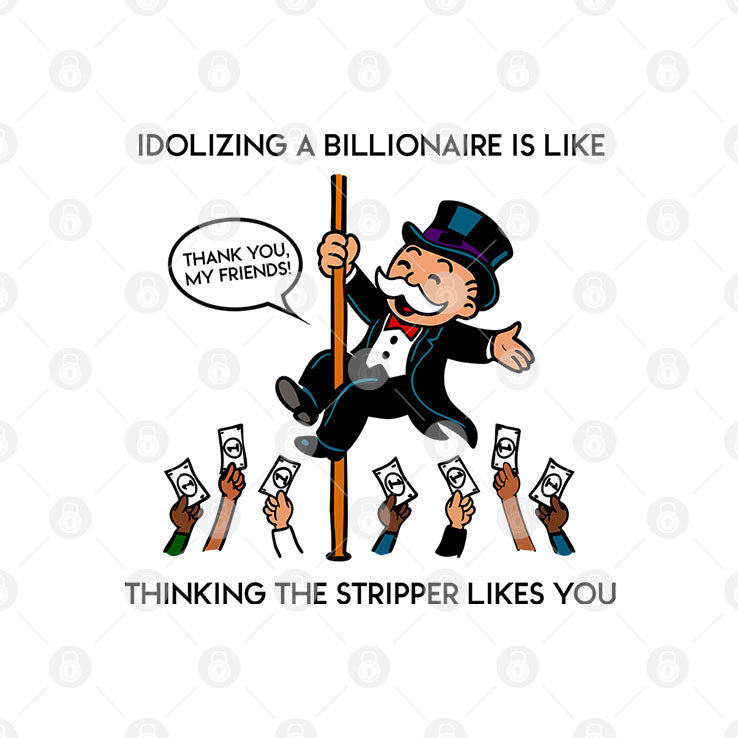 Idolizing A Billionaire Is Like Thinking The Stripper Likes You Shirt
